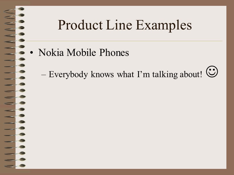 Product Line Examples Nokia Mobile Phones Everybody knows what I’m talking about! 